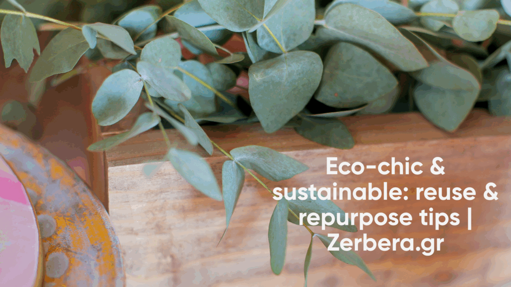 Eco-chic & sustainable: reuse & repurpose tips | Zerbera.gr